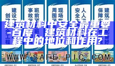 建筑材料中安全最重要-百度，建筑材料在工程中的地位和作用?