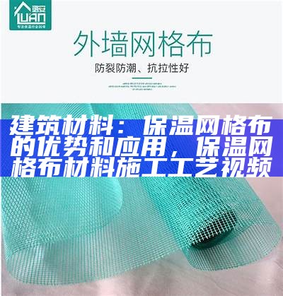 建筑材料：保温网格布的优势和应用，保温网格布材料施工工艺视频