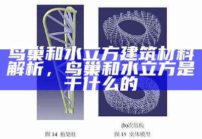 鸟巢和水立方建筑材料解析，鸟巢和水立方是干什么的