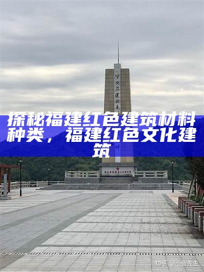 探秘福建红色建筑材料种类，福建红色文化建筑