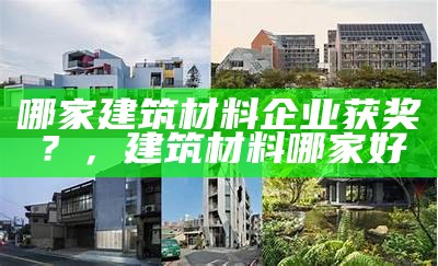 哪家建筑材料企业获奖？，建筑材料哪家好