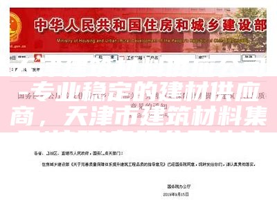 天津建筑材料供应公司-专业稳定的建材供应商，天津市建筑材料集团(控股)有限公司地址