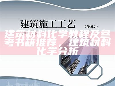 建筑材料化学教程及参考书籍推荐，建筑材料化学分析