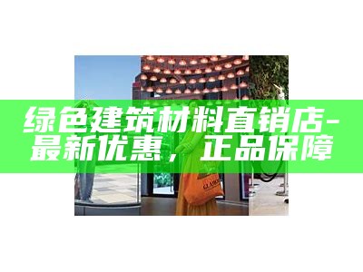 绿色建筑材料直销店 - 最新优惠，正品保障